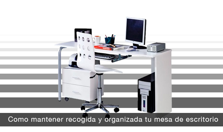 Como mantener recogida y organizada tu mesa de escritorio