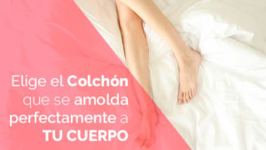 Elige el colchón que se amolda perfectamente a tu cuerpo